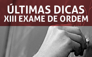 Últimas dicas do XII Exame de Ordem